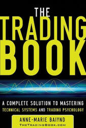 Trading Book: A Complete Solution to Mastering Technical Systems and Trading Psychology - Anne-Marie Baiynd (2011)