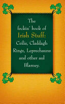 The Feckin' Book of Irish Stuff: Cils Claddagh Rings Leprechauns & Other Aul' Blarney (2012)