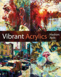 Vibrant Acrylics - A Contemporary Guide to Capturing Life with Colour and Vitality (2012)