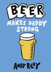 Beer Makes Daddy Strong - Andy Riley (2011)