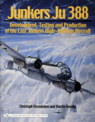 Junkers Ju 388: Develment, Testing and Production of the Last Junkers High-Altitude Aircraft - Christoph Vernaleken (2006)