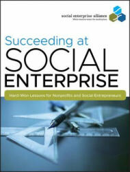 Succeeding at Social Enterprise - Hard-Won Lessons for Nonprofits and Social Entrepreneurs - Social Enterprise Alliance (2010)