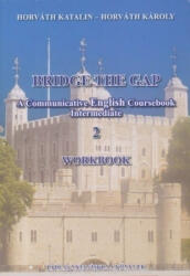 Horváth Katalin, Horváth Károly: Bridge the Gap 2 Workbook - A Communicative English Coursebook Intermediate (ISBN: 9789639805040)