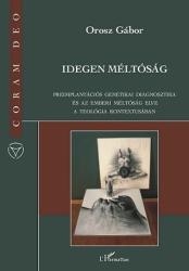 IDEGEN MÉLTÓSÁG - PREIMPLANTÁCIÓS GENETIKAI DIAGNOSZTIKA ÉS AZ EMBERI MÉLTÓSÁG ELVE A TEOLÓGIA KONTEXTUSÁBAN (ISBN: 9789632361666)