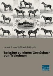 Beiträge zu einem Gestütbuch von Trakehnen - Heinrich von Stillfried-Rattonitz (ISBN: 9783961690596)