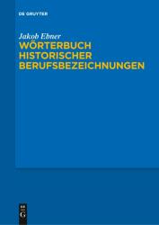 Woerterbuch historischer Berufsbezeichnungen - Jakob Ebner (ISBN: 9783110611793)