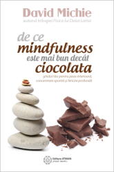 De ce mindfulness este mai bun decat ciocolata. Ghidul tau pentru pace interioara, concentrare sporita si. . . David Michie (ISBN: 9786068758695)