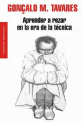 Aprender a rezar en la era de la técnica - Gonçalo M. Tavares, Ana Rita da Costa García (ISBN: 9788439724827)