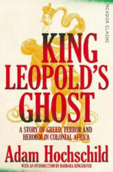 King Leopold's Ghost - Adam Hochschild (ISBN: 9781509882205)