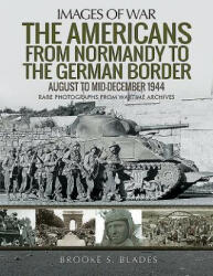 Americans from Normandy to the German Border - Brooke S. Blades (ISBN: 9781526756725)