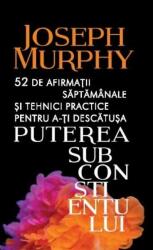 52 de afirmatii saptamanale si tehnici practice pentru a-ti descatusa puterea subconstientului - Joseph Murphy (ISBN: 9786063336836)