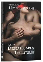 Ultimul amant. Volumul I, Descatusarea trecutului - Viorica Lupu (ISBN: 9786069017296)