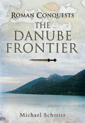 Roman Conquests: The Danube Frontier - Michael Schmitz, Graham Sumner (ISBN: 9781848848245)