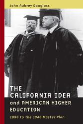 The California Idea and American Higher Education: 1850 to the 1960 Master Plan (ISBN: 9780804757539)