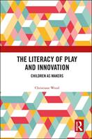 The Literacy of Play and Innovation: Children as Makers (ISBN: 9780815384298)