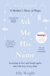 Ask Me His Name: Learning to Live and Laugh Again After the Loss of My Baby (ISBN: 9781788701792)