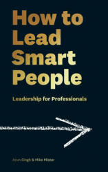 How to Lead Smart People - Mike Mister, Arun Singh (ISBN: 9781788161541)