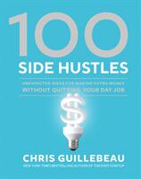 100 Side Hustles - Chris Guillebeau (ISBN: 9780399582578)