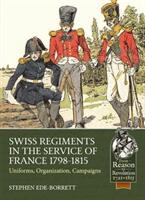 Swiss Regiments in the Service of France 1798-1815: Uniforms Organization Campaigns (ISBN: 9781911628125)