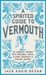 Spirited Guide to Vermouth - Jack Adair Bevan (ISBN: 9781472262974)
