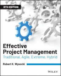 Effective Project Management - Traditional, Agile, Extreme, Hybrid Eighth Edition - Robert K. Wysocki (ISBN: 9781119562801)