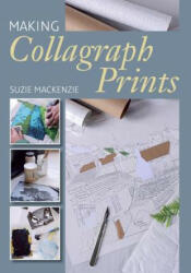 Making Collagraph Prints - Suzie MacKenzie (ISBN: 9781785005817)