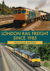London Rail Freight Since 1985 - Malcolm Batten (ISBN: 9781445688985)