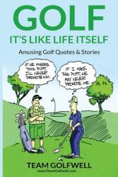 Golf: It's Like Life Itself. Amusing Golf Quotes & Stories (ISBN: 9780473478759)