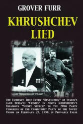 Khrushchev Lied: The Evidence That Every Revelation of Stalin's (and Beria's) Crimes in Nikita Khrushchev's Infamous Secret Speech to t - Grover C Furr (ISBN: 9780615441054)