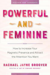 Powerful and Feminine: How to Increase Your Magnetic Presence and Attract the Attention You Want - Rachael Jayne Groover (ISBN: 9780983268963)