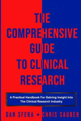 The Comprehensive Guide To Clinical Research: A Practical Handbook For Gaining Insight Into The Clinical Research Industry - Chris Sauber, Dan Sfera (ISBN: 9781090349521)