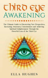 Third Eye Awakening: The Ultimate Guide to Discovering New Perspectives Increasing Awareness Consciousness and Achieving Spiritual Enligh (ISBN: 9781091565982)