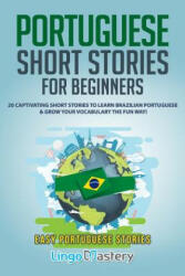 Portuguese Short Stories for Beginners: 20 Captivating Short Stories to Learn Brazilian Portuguese & Grow Your Vocabulary the Fun Way! - Lingo Mastery (ISBN: 9781097423613)