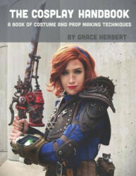 The Cosplay Handbook: A Book of Cosplay and Prop Making Techniques - Grace Herbert (ISBN: 9781097652457)