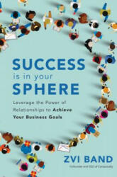 Success Is in Your Sphere: Leverage the Power of Relationships to Achieve Your Business Goals - Zvi Band (ISBN: 9781260452839)