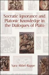 Socratic Ignorance and Platonic Knowledge in the Dialogues of Plato (ISBN: 9781438469263)
