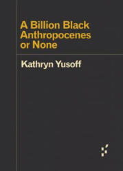 Billion Black Anthropocenes or None - Kathryn Yusoff (ISBN: 9781517907532)