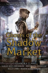 Ghosts of the Shadow Market - Cassandra Clare, Sarah Rees Brennan, Maureen Johnson (ISBN: 9781534433625)