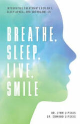 Breathe, Sleep, Live, Smile: Integrative Treatments for Tmj, Sleep Apnea, and Orthodontics - Lynn Lipskis, Edmund Lipskis (ISBN: 9781599329208)