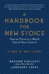 A Handbook for New Stoics: How to Thrive in a World Out of Your Control--52 Week-By-Week Lessons (ISBN: 9781615195336)