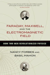 Faraday, Maxwell, and the Electromagnetic Field - Nancy Forbes, Basil Mahon (ISBN: 9781633886070)