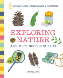 Exploring Nature Activity Book for Kids: 50 Creative Projects to Spark Curiosity in the Outdoors (ISBN: 9781641523929)