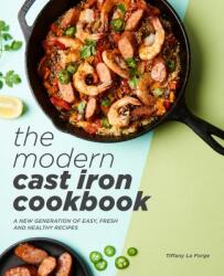 The Modern Cast Iron Cookbook: A New Generation of Easy, Fresh, and Healthy Recipes - Tiffany La Forge (ISBN: 9781641524032)