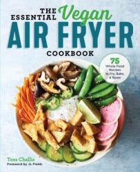 The Essential Vegan Air Fryer Cookbook: 75 Whole Food Recipes to Fry, Bake, and Roast - Tess Challis, Jl Fields (ISBN: 9781641524131)