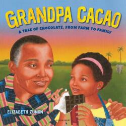 Grandpa Cacao: A Tale of Chocolate, from Farm to Family - Elizabeth Zunon (ISBN: 9781681196404)