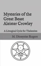 Mysteries of the Great Beast Aleister Crowley: A Liturgical Cycle for Thelemites - Dionysius Rogers, Aleister Crowley (ISBN: 9781728963983)
