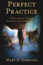 Perfect Practice: A Philosophy for Living an Authentic and Transparent Life (ISBN: 9781732993808)