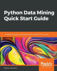 Python Data Mining Quick Start Guide - Nathan Greeneltch (ISBN: 9781789800265)
