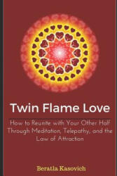 Twin Flame Love: How to Reunite with Your Other Half Through Meditation, Telepathy, and the Law of Attraction - Beratla Kasovich (ISBN: 9781793499905)