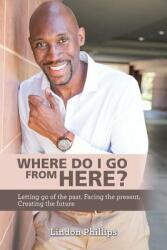 Where Do I Go from Here? : Letting Go of the Past. Facing the Present. Creating the Future (ISBN: 9781982228224)